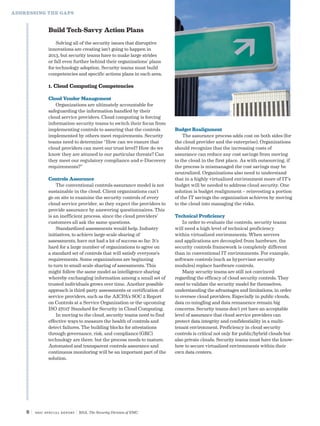 ADDRESSING THE GAPS



               Build Tech-Savvy Action Plans
                   Solving all of the security issues that disruptive
               innovations are creating isn’t going to happen in
               2013, but security teams have to make large strides
               or fall even further behind their organizations’ plans
               for technology adoption. Security teams must build
               competencies and specific actions plans in each area.

               1. Cloud Computing Competencies

               Cloud Vendor Management
                  Organizations are ultimately accountable for
               safeguarding the information handled by their
               cloud service providers. Cloud computing is forcing
               information-security teams to switch their focus from
               implementing controls to assuring that the controls       Budget Realignment
               implemented by others meet requirements. Security             The assurance process adds cost on both sides (for
               teams need to determine “How can we ensure that           the cloud provider and the enterprise). Organizations
               cloud providers can meet our trust level? How do we       should recognize that the increasing costs of
               know they are attuned to our particular threats? Can      assurance can reduce any cost savings from moving
               they meet our regulatory compliance and e-Discovery       to the cloud in the first place. As with outsourcing, if
               requirements?”                                            the process is mismanaged the cost savings may be
                                                                         neutralized. Organizations also need to understand
               Controls Assurance                                        that in a highly virtualized environment more of IT’s
                   The conventional controls-assurance model is not      budget will be needed to address cloud security. One
               sustainable in the cloud. Client organizations can’t      solution is budget realignment – reinvesting a portion
               go on site to examine the security controls of every      of the IT savings the organization achieves by moving
               cloud service provider, so they expect the providers to   to the cloud into managing the risks.
               provide assurance by answering questionnaires. This
               is an inefficient process, since the cloud providers’     Technical Proficiency
               customers all ask the same questions.                         In order to evaluate the controls, security teams
                   Standardized assessments would help. Industry         will need a high level of technical proficiency
               initiatives, to achieve large-scale sharing of            within virtualized environments. When servers
               assessments, have not had a lot of success so far. It’s   and applications are decoupled from hardware, the
               hard for a large number of organizations to agree on      security controls framework is completely different
               a standard set of controls that will satisfy everyone’s   than in conventional IT environments. For example,
               requirements. Some organizations are beginning            software controls (such as hypervisor security
               to turn to small-scale sharing of assessments. This       modules) replace hardware controls.
               might follow the same model as intelligence sharing           Many security teams are still not convinced
               whereby exchanging information among a small set of       regarding the efficacy of cloud security controls. They
               trusted individuals grows over time. Another possible     need to validate the security model for themselves,
               approach is third-party assessments or certification of   understanding the advantages and limitations, in order
               service providers, such as the AICPA’s SOC 2 Report       to oversee cloud providers. Especially in public clouds,
               on Controls at a Service Organization or the upcoming     data co-mingling and data remanence remain big
               ISO 27017 Standard for Security in Cloud Computing.       concerns. Security teams don’t yet have an acceptable
                   In moving to the cloud, security teams need to find   level of assurance that cloud service providers can
               effective ways to measure the health of controls and      protect data integrity and confidentiality in a multi-
               detect failures. The building blocks for attestations     tenant environment. Proficiency in cloud security
               through governance, risk, and compliance (GRC)            controls is critical not only for public/hybrid clouds but
               technology are there, but the process needs to mature.    also private clouds. Security teams must have the know-
               Automated and transparent controls assurance and          how to secure virtualized environments within their
               continuous monitoring will be an important part of the    own data centers.
               solution.




    6|   SBIC special Report   | RSA, The Security Division of EMC
 