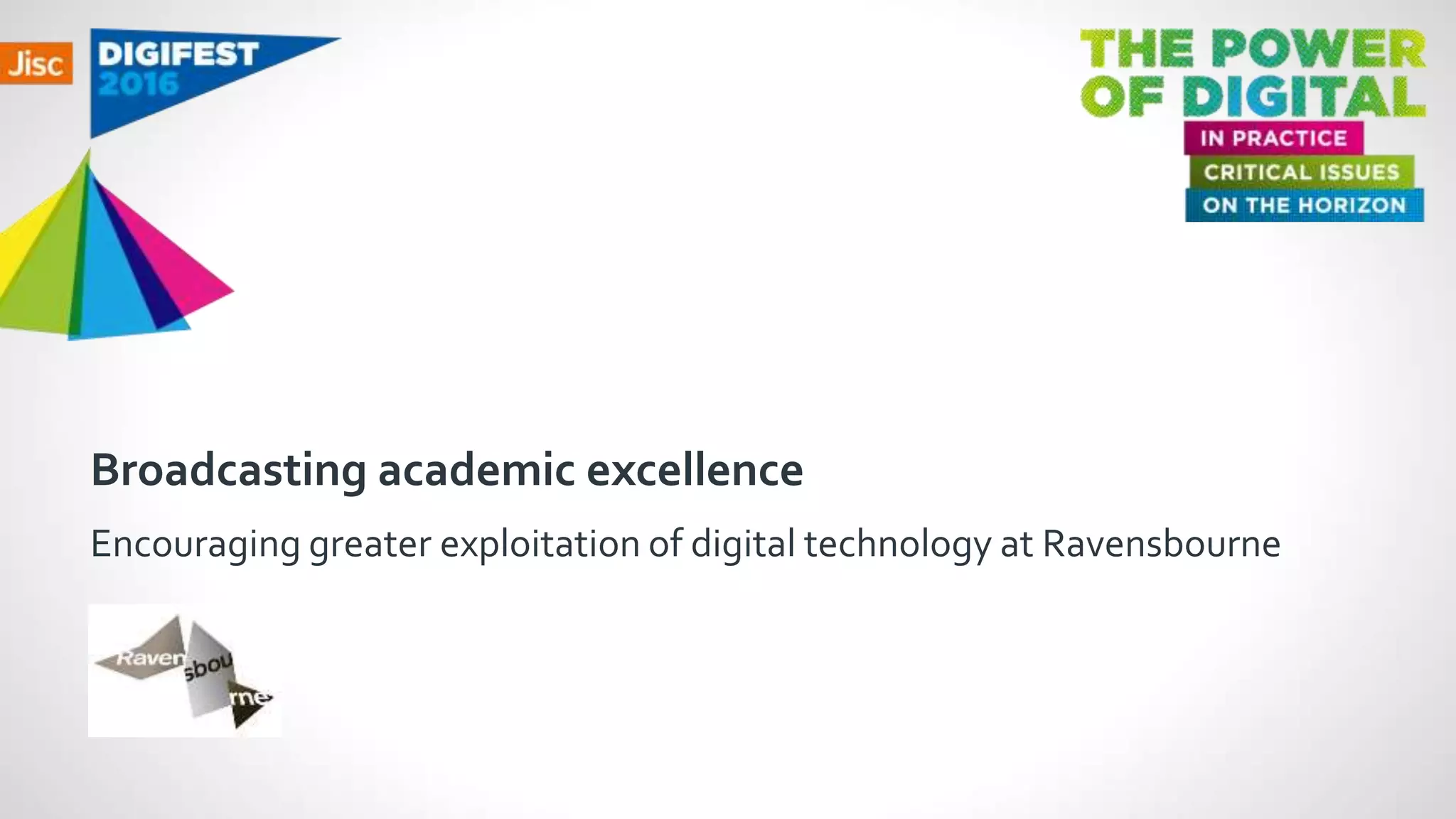 Broadcasting academic excellence
Encouraging greater exploitation of digital technology at Ravensbourne
 