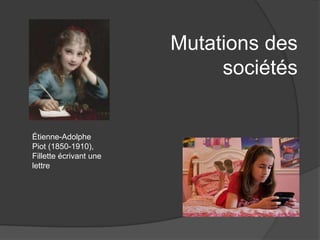 Mutations des
sociétés
Étienne-Adolphe
Piot (1850-1910),
Fillette écrivant une
lettre
 