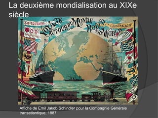 Affiche de Emil Jakob Schindler pour la Compagnie Générale
transatlantique, 1887
La deuxième mondialisation au XIXe
siècle
 