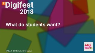 What do students want?
6 March 2018 | ICC, Birmingham
 