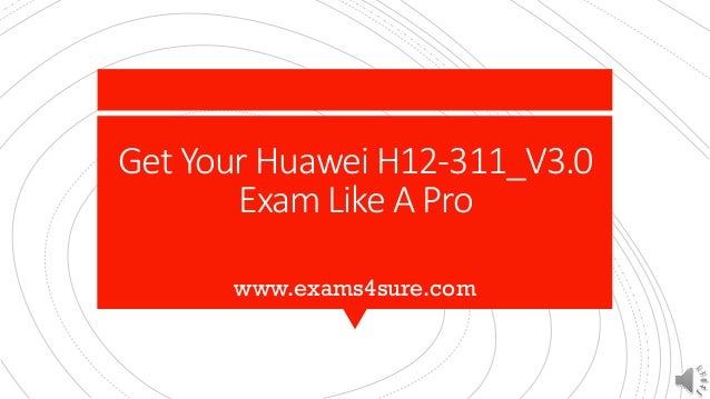 Get Your Huawei H12-311_V3.0
Exam Like A Pro
www.exams4sure.com
 