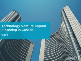 Technology Venture Capital
Financing in Canada
H1 2016
 