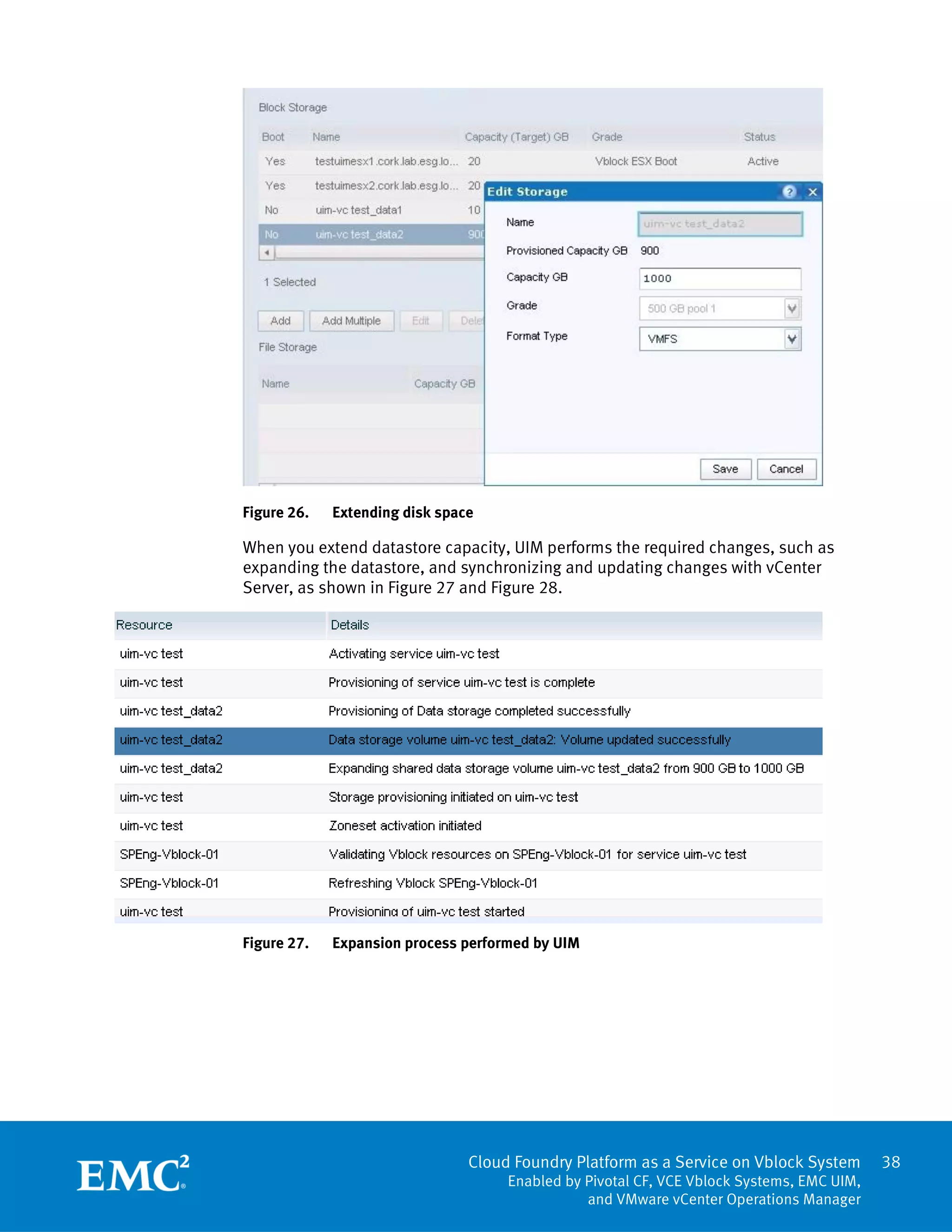 Cloud Foundry Platform as a Service on Vblock System
Enabled by Pivotal CF, VCE Vblock Systems, EMC UIM,
and VMware vCenter Operations Manager
38
Figure 26. Extending disk space
When you extend datastore capacity, UIM performs the required changes, such as
expanding the datastore, and synchronizing and updating changes with vCenter
Server, as shown in Figure 27 and Figure 28.
Figure 27. Expansion process performed by UIM
 