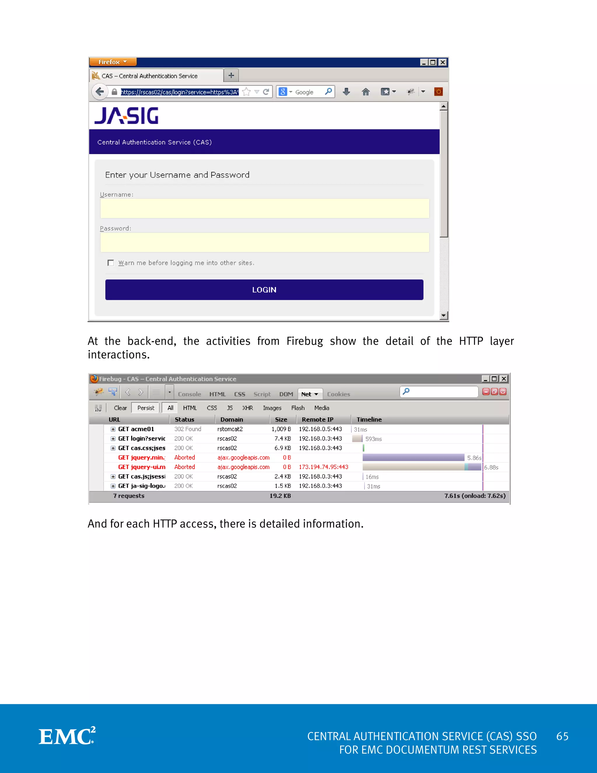 At the back-end, the activities from Firebug show the detail of the HTTP layer
interactions.

And for each HTTP access, there is detailed information.

CENTRAL AUTHENTICATION SERVICE (CAS) SSO
FOR EMC DOCUMENTUM REST SERVICES

65

 