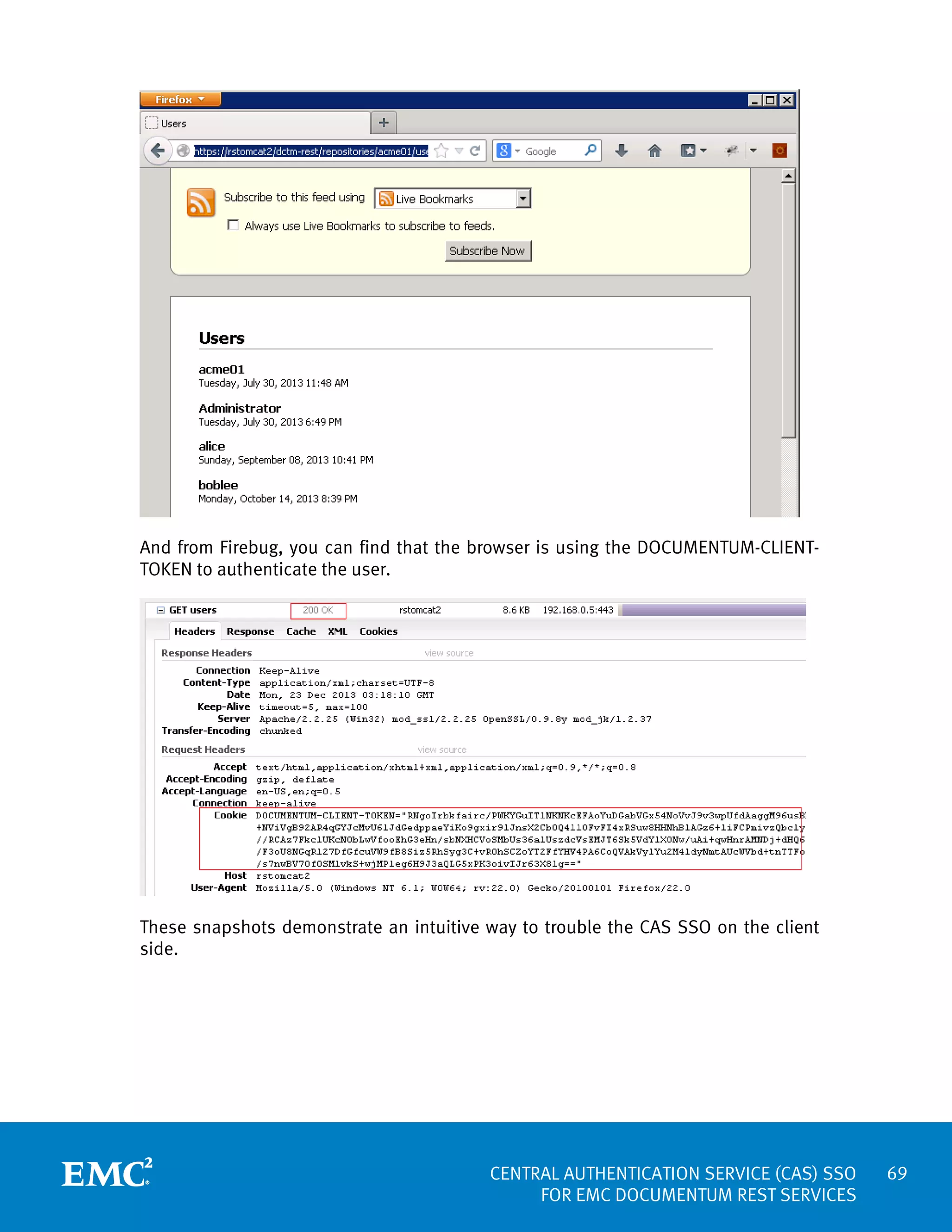 And from Firebug, you can find that the browser is using the DOCUMENTUM-CLIENTTOKEN to authenticate the user.

These snapshots demonstrate an intuitive way to trouble the CAS SSO on the client
side.

CENTRAL AUTHENTICATION SERVICE (CAS) SSO
FOR EMC DOCUMENTUM REST SERVICES

69

 