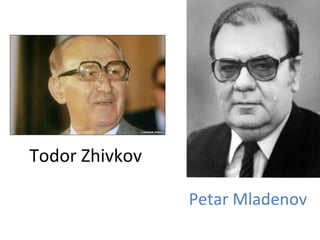 Todor Zhivkov
Petar Mladenov
 