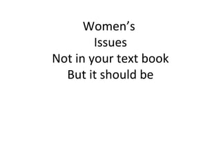 Women’s
Issues
Not in your text book
But it should be
 