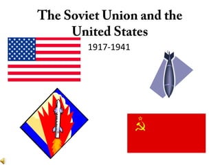 The Soviet Union and the
United States
1917-1941
 