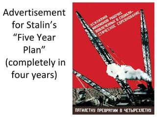 Advertisement
for Stalin’s
“Five Year
Plan”
(completely in
four years)
 