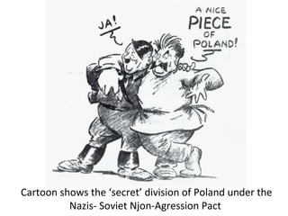 Cartoon shows the ‘secret’ division of Poland under the
Nazis- Soviet Njon-Agression Pact
 