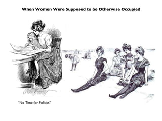 When Women Were Supposed to be Otherwise Occupied “ No Time for Politics” 
