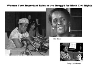 Women Took Important Roles in the Struggle for Black Civil Rights Ella Baker Fanny Lou Hamer 