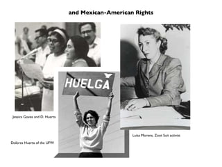 and Mexican-American Rights Luisa Morena, Zoot Suit activist Dolores Huerta of the UFW Jessica Govea and D. Huerta 