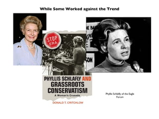 While Some Worked against the Trend Phyllis Schlafly of the Eagle Forum 