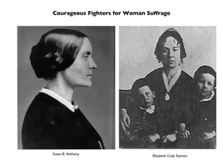 Courageous Fighters for Woman Suffrage Susan B. Anthony Elizabeth Cady Stanton 