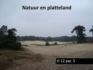 Natuur en platteland




              H 12 par. 3
 