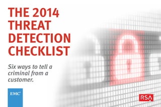 Six ways to tell a
criminal from a
customer.
THE 2014
THREAT
DETECTION
CHECKLIST
 