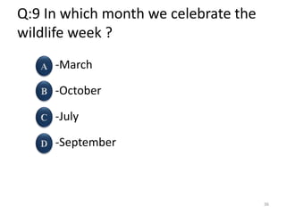 Q:9 In which month we celebrate the
wildlife week ?
-March
-October
-July
-September
36
 
