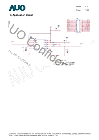 Version 6.0
Page: 17/25
17
ALL RIGHTS STRICTLY RESERVED. ANY PORTION OF THIS PAPER SHALL NOT BE REPRODUCED, COPIED, OR TRANSFORMED
TO ANY OTHER FORMS WITHOUT PERMISSION FROM AU OPTRONICS CORP.
G.Application Circuit
 