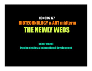 HONORS 177
BIOTECHNOLOGY & ART midterm
   THE NEWLY WEDS
                sahar mandi
iranian studies & international development
 