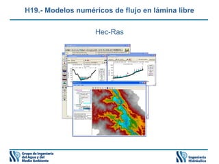 H19.- Modelos numéricos de flujo en lámina libre
Hec-Ras
 