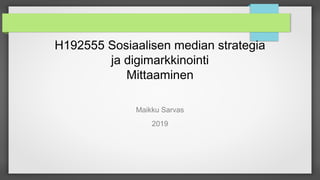 H192555 Sosiaalisen median strategia
ja digimarkkinointi
Mittaaminen
Maikku Sarvas
2019
 