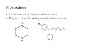 Piperazines
• Are derivatives of the piperazine nucleus
• They are the cyclic analogues of ethelendiamines.
 