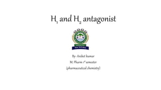 H1 and H2 antagonist
By- Aniket kumar
M. Pharm 1st semester
(pharmaceutical chemistry)
 