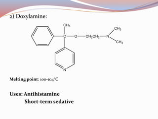 2) Doxylamine:
Melting point: 100-104°C
Uses: Antihistamine
Short-term sedative
 
