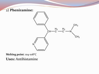 2) Pheniramine:
Melting point: 104-108°C
Uses: Antihistamine
 