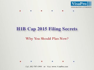 H1B Cap 2015 Filing Secrets
Why You Should Plan Now?

 