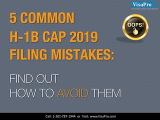 5 COMMON
H-1B CAP 2019
FILING MISTAKES:
FIND OUT
HOW TO AVOID THEM
Call: 1-202-787-1944 or Visit: www.VisaPro.com
 