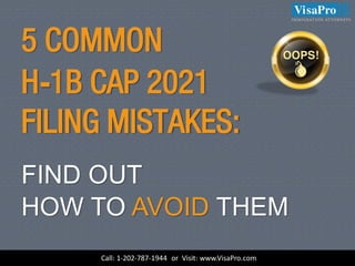 5 COMMON
H-1B CAP 2021
FILING MISTAKES:
FIND OUT
HOW TO AVOID THEM
Call: 1-202-787-1944 or Visit: www.VisaPro.com
 
