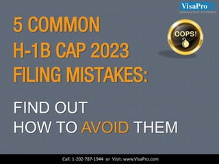 5 COMMON
H-1B CAP 2023
FILING MISTAKES:
FIND OUT
HOW TO AVOID THEM
Call: 1-202-787-1944 or Visit: www.VisaPro.com
 