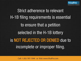 Strict adherence to relevant
H-1B filing requirements is essential
to ensure that a petition
selected in the H-1B lottery
...