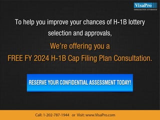 To help you improve your chances of H-1B lottery
selection and approvals,
We’re offering you a
FREE FY 2024 H-1B Cap Filin...