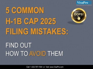 5 COMMON
H-1B CAP 2025
FILING MISTAKES:
FIND OUT
HOW TO AVOID THEM
Call: 1-202-787-1944 or Visit: www.VisaPro.com
 