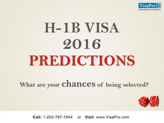 H-1B VISA 
2016PREDICTIONSWhat are your chancesof being selected?  