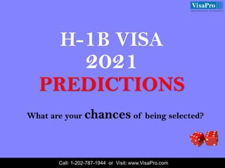 H-1B VISA
2021
PREDICTIONS
What are your chances of being selected?
Call: 1-202-787-1944 or Visit: www.VisaPro.com
 