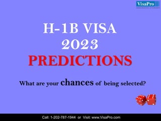 H-1B VISA
2023
PREDICTIONS
What are your chances of being selected?
Call: 1-202-787-1944 or Visit: www.VisaPro.com
 