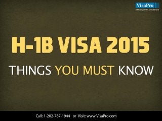 H-1B VISA 2015
THINGS YOU MUST KNOW
 