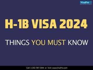 H-1B VISA 2024
THINGS YOU MUST KNOW
Call: 1-202-787-1944 or Visit: www.VisaPro.com
 