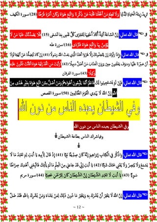 ~ 12 ~
ُْ‫د‬‫ي‬ِ‫ر‬ُ‫ت‬
ْ‫ج‬‫ة‬‫ج‬‫ن‬‫ي‬ِ‫ز‬
ِْ‫ة‬‫ا‬‫ج‬‫ي‬‫ج‬‫ح‬‫ل‬‫إ‬
‫ا‬‫ج‬‫ي‬‫ن‬ ُّ‫إدل‬
ْ‫ج‬
‫ل‬ ‫ج‬‫و‬
ْ
‫ع‬ ِ‫ُط‬‫ت‬
ْ
‫ن‬‫ج‬‫م‬
‫ا‬‫ج‬‫ن‬‫ل‬‫ج‬‫ف‬‫غ‬َ‫أ‬
ُْ‫ه‬‫ج‬‫ب‬‫ل‬‫ج‬‫ق‬
ْ
‫ن‬‫ج‬‫ع‬
ْ‫انج‬ِ‫ر‬‫ك‬ِ‫ذ‬
ْ‫ج‬‫ع‬‫ج‬‫ب‬َ‫ت‬‫إ‬‫ج‬‫و‬
ُْ‫ه‬‫إ‬‫ج‬‫جو‬‫ه‬
ْ‫ج‬‫ن‬ ‫ج‬‫اك‬‫ج‬‫و‬
ُْ‫ه‬ُ‫ر‬‫م‬َ‫أ‬
‫ا‬ً‫ط‬ُ‫ر‬ُ‫ف‬
(
28
/)
‫سورة‬
‫إلكهف‬
‫و‬

‫قال‬
‫هللا‬
‫تعايل‬
:
َْ‫ن‬
ِ
‫إ‬
ْ‫ج‬‫ة‬‫ج‬‫ع‬‫ا‬ َ‫س‬‫ل‬‫إ‬
ْ
‫ة‬‫ج‬‫ي‬ِ‫ت‬‫ج‬‫أ‬
ُ‫د‬‫ج‬‫اك‬َ‫أ‬
‫ا‬‫ج‬‫ْي‬ِ‫ف‬‫خ‬ُ‫أ‬
‫ى‬‫ج‬‫ز‬‫ج‬ُ‫ت‬ِ‫ل‬
ُّْ ُ
‫لك‬
ْ
‫س‬‫جف‬‫ن‬
‫ا‬‫ج‬‫م‬ِ‫ب‬
‫ى‬‫ج‬‫ع‬‫س‬‫ج‬‫ت‬
(
15
)
ْ‫ج‬
‫ل‬‫ج‬‫ف‬
ْ‫ج‬‫َك‬‫ن‬َ‫د‬ ُ
‫ص‬‫ج‬‫ي‬
‫ا‬‫ج‬‫ْن‬‫ج‬‫ع‬
ْ
‫ن‬‫ج‬‫م‬
ْ‫ج‬
‫ل‬
ُْ‫ن‬ِ‫م‬‫ؤ‬ُ‫ي‬
‫ا‬‫ج‬ ِ‫هب‬
ْ‫ج‬‫ع‬‫ج‬‫ب‬َ‫ت‬‫إ‬‫ج‬‫و‬
ُْ‫ه‬‫إ‬‫ج‬‫جو‬‫ه‬
‫جى‬‫د‬ ‫ج‬
‫رت‬‫ج‬‫ف‬
(
16
/)
‫زسرة‬
‫طه‬
‫و‬

‫قال‬
‫هللا‬
‫تعايل‬
:
‫إ‬‫ج‬‫ذ‬
ِ
‫إ‬‫ج‬‫و‬
ْ‫ج‬‫ك‬‫و‬َ‫أ‬‫ج‬‫ر‬
ْ
‫ن‬
ِ
‫إ‬
ْ‫ج‬‫جك‬‫ن‬‫و‬ُ‫ذ‬ِ‫خ‬َ‫ت‬‫ج‬‫ي‬
َْ
‫ل‬
ِ
‫إ‬
‫إ‬ً‫و‬ُ‫ز‬ُ‫ه‬
‫إ‬‫ج‬‫ذ‬‫ج‬‫ه‬َ‫أ‬
‫ي‬ِ َ
‫إذل‬
ْ‫ج‬‫ث‬‫ج‬‫ع‬‫ج‬‫ب‬
َُْ
‫إّلل‬
ًْ‫ول‬ُ‫س‬‫ج‬‫ر‬
(
41
)
ْ
‫ن‬
ِ
‫إ‬
ْ‫ج‬‫د‬ ‫ج‬‫اك‬
‫ا‬‫ج‬‫ن‬ُّ‫ل‬ ِ‫ض‬ُ‫ي‬‫ج‬‫ل‬
ْ
‫ن‬‫ج‬‫ع‬
‫ا‬‫ج‬‫ن‬ِ‫ت‬‫ج‬‫ه‬ِ‫ل‬‫ج‬‫أ‬
ْ‫ج‬‫ل‬‫و‬‫ج‬‫ل‬
ْ
‫ن‬َ‫أ‬
ْ‫انج‬ ‫ج‬
‫رب‬ ‫ج‬
‫ص‬
‫ا‬‫ج‬‫ْي‬‫ج‬‫ل‬‫ج‬‫ع‬
ْ‫ج‬
‫ف‬‫و‬‫ج‬‫س‬‫ج‬‫و‬
ْ‫ج‬‫ون‬ُ‫م‬‫ج‬‫ل‬‫ع‬‫ج‬‫ي‬
ْ‫ج‬‫ني‬ِ‫ح‬
ْ‫ج‬‫ن‬‫و‬‫ج‬‫ر‬‫ج‬‫ي‬
ْ‫ج‬‫إب‬‫ج‬‫ذ‬‫ج‬‫ع‬‫إل‬
ْ
‫ن‬‫ج‬‫م‬
ُّْ‫ل‬‫ضج‬َ‫أ‬
ًْ
‫يل‬ِ‫ب‬ ‫ج‬‫س‬
(
42
)
ْ‫تج‬‫ي‬َ‫أ‬‫ج‬‫ر‬َ‫أ‬
ِْ‫ن‬‫ج‬‫م‬
ْ‫ج‬‫ذ‬‫ج‬َ‫إخت‬
ُْ‫ه‬‫ج‬‫ه‬‫ج‬‫ل‬
ِ
‫إ‬
ْ
ُ‫ه‬‫إ‬‫ج‬‫و‬‫ج‬‫ه‬
ْ‫تج‬‫ن‬َ‫أ‬‫ج‬‫ف‬َ‫أ‬
ُْ‫ون‬ُ‫ك‬‫ج‬‫ت‬
ِْ‫ه‬‫ي‬‫ج‬‫ل‬‫ج‬‫ع‬
ًْ
‫يل‬ِ‫ك‬‫ج‬‫و‬
(
43
/)
‫سورة‬
‫إلفرقان‬

‫قال‬
‫هللا‬
‫تعايل‬
:
ْ
‫ن‬
ِ
‫ا‬‫ج‬‫ف‬
ْ
‫م‬‫ج‬‫ل‬
‫إ‬‫و‬ُ‫ب‬‫ي‬ِ‫ج‬‫ج‬‫ت‬‫جس‬‫ي‬
ْ‫ج‬ ‫ج‬
‫كل‬
ْ‫ج‬‫مل‬‫اع‬‫ج‬‫ف‬
‫ا‬‫ج‬‫م‬َ‫ن‬َ‫أ‬
ْ‫ج‬‫ن‬‫و‬ُ‫ع‬ِ‫ب‬َ‫ت‬‫ج‬‫ي‬
ُْ‫ه‬‫ج‬‫ء‬‫إ‬‫ج‬‫و‬‫ه‬َ‫أ‬
ْ
‫ن‬‫ج‬‫م‬‫ج‬‫و‬
ُّْ‫ل‬ ‫ضج‬َ‫أ‬
ْ‫ج‬‫ن‬َ‫م‬ِ‫م‬
ْ‫ج‬‫ع‬‫ج‬‫ب‬َ‫ت‬‫إ‬
ْ
ُ‫ه‬‫إ‬‫ج‬‫و‬‫ج‬‫ه‬
ِْ‫جري‬‫غ‬ِ‫ب‬
‫ى‬ً‫ُد‬‫ه‬
ْ‫ج‬‫ن‬ِ‫م‬
ِْ َ
‫إّلل‬
َْ‫ن‬
ِ
‫إ‬
ْ‫ج‬َ
‫إّلل‬
ْ‫ج‬
‫ل‬
‫ي‬ِ‫د‬ ‫َيج‬
ْ‫ج‬‫م‬‫و‬‫ج‬‫ق‬‫إل‬
ْ‫ج‬‫ني‬ِ‫م‬ِ‫ل‬‫ا‬َ‫إلظ‬
(
50
/)
‫سورة‬
‫إلقصص‬
ْ
‫ويف‬
‫يطان‬‫ش‬‫ل‬‫إ‬
‫بده‬‫يع‬
‫ناس‬‫ل‬‫إ‬
‫من‬
‫دون‬
‫هللا‬
‫إك‬‫ْش‬‫وفيا‬
‫ناس‬‫ل‬‫إ‬
‫بطاعة‬
‫يطان‬‫ش‬‫ل‬‫إ‬
↡
↡

‫قال‬
‫هللا‬
‫تعايل‬
:
ْ
‫ر‬ُ‫ك‬‫إذ‬‫ج‬‫و‬
ْ ِ
‫يف‬
ِْ
‫اب‬‫ج‬‫ت‬ِ‫ك‬‫إل‬
ْ‫ج‬‫ي‬ِ‫ه‬‫إ‬‫ج‬‫ر‬‫ب‬
ِ
‫إ‬
ُْ‫ه‬َ‫ن‬
ِ
‫إ‬
ْ‫ج‬‫ن‬ ‫ج‬‫اك‬
‫ا‬ً‫ق‬‫ي‬ِ‫د‬ ِ‫ص‬
‫ا‬ًّ‫ي‬ِ‫ب‬‫ج‬‫ن‬
(
41
)
ْ
‫ذ‬
ِ
‫إ‬
ْ‫ج‬‫ل‬‫ا‬‫ج‬‫ق‬
ِْ‫ه‬‫ِي‬‫ب‬َ ِ
‫ل‬
ْ‫ج‬‫اي‬
ِْ
‫ت‬‫ج‬‫ب‬َ‫أ‬
ْ‫ج‬‫م‬ِ‫ل‬
ُْ‫د‬ُ‫ب‬‫جع‬‫ت‬
‫ا‬‫ج‬‫م‬
ْ‫ج‬
‫ل‬
ُْ‫ع‬‫ج‬‫م‬‫جس‬‫ي‬
ْ‫ج‬
‫ل‬ ‫ج‬‫و‬
ُْ ِ
‫َص‬‫ب‬ُ‫ي‬
ْ‫ج‬
‫ل‬ ‫ج‬‫و‬
ْ ِ
‫ين‬‫غ‬ُ‫ي‬
ْ‫ج‬‫ك‬‫جن‬‫ع‬
‫ا‬ً‫ئ‬‫ي‬ ‫ج‬‫ش‬
(
42
)
ْ‫ج‬‫اي‬
ِْ‫ت‬‫ج‬‫ب‬َ‫أ‬
ِْ
‫ين‬
ِ
‫إ‬
ْ
‫د‬‫ج‬‫ق‬
ِْ
‫ين‬‫ج‬‫ء‬‫ا‬‫ج‬‫ج‬
ْ‫ج‬‫ن‬ِ‫م‬
ِْ‫مل‬ِ‫ع‬‫إل‬
‫ا‬‫ج‬‫م‬
ْ
‫م‬‫ج‬‫ل‬
ْ‫ج‬‫ك‬ِ‫ت‬ْ‫أ‬‫ج‬‫ي‬
ْ ِ
‫ين‬‫ِع‬‫ب‬َ‫ت‬‫ا‬‫ج‬‫ف‬
ْ‫كج‬ِ‫د‬‫ه‬َ‫أ‬
‫ا‬ً‫إط‬‫ج‬ ِ
‫ِص‬
ًّْ‫اي‬ِ‫و‬ ‫ج‬‫س‬
(
43
)
ْ‫ج‬‫اي‬
ِْ
‫ت‬‫ج‬‫ب‬َ‫أ‬
ْ‫ج‬
‫ل‬
ِْ‫د‬ُ‫ب‬‫جع‬‫ت‬
ْ‫ج‬‫ان‬‫ج‬‫ط‬‫ي‬ َ‫ش‬‫ل‬‫إ‬
َْ‫ن‬
ِ
‫إ‬
ْ‫ج‬‫ان‬‫ج‬‫ط‬‫ي‬ َ‫ش‬‫ل‬‫إ‬
ْ‫ج‬‫ن‬ ‫ج‬‫اك‬
ِْ‫ن‬‫ج‬‫ْح‬َ‫لر‬ِ‫ل‬
‫ا‬ًّ‫ي‬ ِ‫ص‬‫ج‬‫ع‬
(
44
/)
‫سورة‬
‫مري‬

‫قال‬
‫هللا‬
‫تعايل‬
:
َْ‫ن‬
ِ
‫إ‬
ْ‫ج‬َ
‫إّلل‬
ْ‫ج‬
‫ل‬
ُْ‫ر‬ِ‫ف‬‫غ‬‫ج‬‫ي‬
ْ
‫ن‬َ‫أ‬
ْ‫كج‬‫ج‬‫ُرش‬‫ي‬
ِْ‫ه‬ِ‫ب‬
ُْ‫ر‬ِ‫ف‬‫غ‬‫ج‬‫ي‬‫ج‬‫و‬
‫ا‬‫ج‬‫م‬
ْ‫ج‬‫ُون‬‫د‬
ْ‫ج‬ ِ
‫كل‬‫ج‬‫ذ‬
ْ
‫ن‬‫ج‬‫م‬ِ‫ل‬
ُْ‫ء‬‫ا‬ ‫ج‬‫جش‬‫ي‬
ْ
‫ن‬‫ج‬‫م‬‫ج‬‫و‬
ْ
‫ك‬ِ‫ُرش‬‫ي‬
ِْ َ
‫ّلل‬ ِ
‫اب‬
ْ
‫د‬‫ج‬‫ق‬‫ج‬‫ف‬
َْ‫ل‬ ‫ضج‬
 