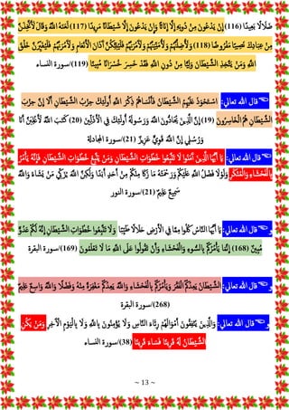 ~ 13 ~
ًْ
‫ل‬ ‫ج‬
‫ل‬‫ضج‬
‫إ‬ً‫د‬‫ي‬ِ‫ع‬‫ج‬‫ب‬
(
116
)
ْ
‫ن‬
ِ
‫إ‬
ْ‫ج‬‫ن‬‫و‬ُ‫ع‬‫د‬‫ج‬‫ي‬
ْ
‫ن‬ِ‫م‬
ِْ‫ه‬ِ‫ن‬‫و‬ُ‫د‬
َْ‫ل‬
ِ
‫إ‬
ًْ‫اث‬ ‫انج‬
ِ
‫إ‬
ْ
‫ن‬
ِ
‫إ‬‫ج‬‫و‬
ْ‫ج‬‫ن‬‫و‬ُ‫ع‬‫د‬‫ج‬‫ي‬
َْ‫ل‬
ِ
‫إ‬
ًْ‫اان‬‫ج‬‫ط‬‫ي‬ ‫ج‬‫ش‬
‫إ‬ً‫د‬‫ي‬ِ‫ر‬‫ج‬‫م‬
(
117
)
ُْ‫ه‬‫ج‬‫ن‬‫ج‬‫ع‬‫ج‬‫ل‬
َُْ
‫إّلل‬
ْ‫ج‬‫ل‬‫ا‬‫ج‬‫ق‬‫ج‬‫و‬
َْ‫ن‬‫ج‬‫ذ‬َِ‫خت‬َ ‫ج‬‫ل‬
ْ
‫ن‬ِ‫م‬
ْ‫كج‬ِ‫د‬‫ا‬‫ج‬‫ب‬ِ‫ع‬
‫ا‬ً‫ب‬‫ي‬ ِ‫جص‬‫ن‬
‫ا‬ً‫وض‬ُ‫ر‬‫ف‬‫ج‬‫م‬
(
118
)
ْ
‫م‬َُ‫ْن‬َ‫ل‬ ِ‫ض‬ُ ‫ج‬
‫ل‬ ‫ج‬‫و‬
ْ
‫م‬َُ‫ْن‬‫ج‬‫ي‬ِ‫ن‬‫ج‬‫م‬ُ ‫ج‬
‫ل‬ ‫ج‬‫و‬
ْ
‫م‬َُ‫هن‬‫ج‬‫ر‬ُ‫م‬‫ج‬ ‫ج‬
‫ل‬ ‫ج‬‫و‬
َْ‫ن‬ُ‫ك‬ِ‫ت‬‫ج‬‫ب‬ُ‫ي‬‫ج‬‫ل‬‫ج‬‫ف‬
ْ‫ج‬‫ن‬‫إ‬‫ج‬‫ذ‬‫ج‬‫أ‬
ْ
ِ‫م‬‫ا‬‫ج‬‫ع‬‫ن‬َ‫إل‬
ْ
‫م‬َُ‫هن‬‫ج‬‫ر‬ُ‫م‬‫ج‬ ‫ج‬
‫ل‬ ‫ج‬‫و‬
َْ‫ن‬ُ ِ
‫جري‬‫غ‬ُ‫ي‬‫ج‬‫ل‬‫ج‬‫ف‬
ْ‫ج‬
‫ق‬‫جل‬‫خ‬
ِْ َ
‫إّلل‬
ْ
‫ن‬‫ج‬‫م‬‫ج‬‫و‬
ِْ‫ذ‬ِ‫خ‬َ‫ت‬‫ج‬‫ي‬
ْ‫ج‬‫ان‬‫ج‬‫ط‬‫ي‬ َ‫ش‬‫ل‬‫إ‬
‫ا‬ًّ‫ي‬ِ‫ل‬‫ج‬‫و‬
ْ
‫ن‬ِ‫م‬
ِْ‫ُون‬‫د‬
ِْ َ
‫إّلل‬
ْ
‫د‬‫ج‬‫ق‬‫ج‬‫ف‬
ْ‫ج‬ ِ
‫ْس‬‫ج‬‫خ‬
ًْ‫إان‬‫ج‬‫ْس‬ُ‫خ‬
‫ا‬ً‫ن‬‫ي‬ِ‫ب‬ُ‫م‬
(
119
/)
‫سورة‬
‫ساء‬‫لن‬‫إ‬

‫قال‬
‫هللا‬
‫تعايل‬
:
ْ‫ج‬‫ذ‬‫ج‬‫و‬‫ح‬‫ج‬‫ت‬‫س‬‫إ‬
ُْ‫م‬ِ‫ْي‬‫ج‬‫ل‬‫ج‬‫ع‬
ُْ‫ان‬‫ج‬‫ط‬‫ي‬ َ‫ش‬‫ل‬‫إ‬
ُْ‫اه‬ ‫ج‬‫س‬‫ن‬َ‫أ‬‫ج‬‫ف‬
ْ‫ج‬‫ر‬‫ك‬ِ‫ذ‬
ِْ َ
‫إّلل‬
ْ‫ج‬‫ك‬ِ‫ئ‬‫ج‬‫ل‬‫و‬ُ‫أ‬
ُْ
‫ب‬‫ز‬ِ‫ح‬
ِْ‫ان‬‫ج‬‫ط‬‫ي‬ َ‫ش‬‫ل‬‫إ‬
ْ‫ج‬
‫ل‬َ‫أ‬
َْ‫ن‬
ِ
‫إ‬
ْ‫ج‬
‫ب‬‫ز‬ِ‫ح‬
ِْ‫ان‬‫ج‬‫ط‬‫ي‬ َ‫ش‬‫ل‬‫إ‬
ُْ ُ‫ه‬
ْ‫ج‬‫ن‬‫و‬ُ ِ
‫جاْس‬‫خ‬‫إل‬
(
19
)
َْ‫ن‬
ِ
‫إ‬
ْ‫ج‬‫ن‬‫ي‬َِ
‫إذل‬
ْ‫ج‬‫ن‬‫ُّو‬‫د‬‫ا‬‫ج‬ ُ‫حي‬
ْ‫ج‬َ
‫إّلل‬
ُْ ‫ج‬
‫وهل‬ ُ‫س‬ ‫ج‬‫ر‬‫ج‬‫و‬
ْ‫ج‬‫ك‬ِ‫ئ‬‫ج‬‫ل‬‫و‬ُ‫أ‬
ْ ِ
‫يف‬
ْ‫ج‬‫ني‬ِ‫ل‬‫ج‬‫ذ‬َ‫إل‬
(
20
)
ْ‫ج‬‫ب‬‫ج‬‫ت‬‫ج‬‫ك‬
َُْ
‫إّلل‬
َْ ‫ج‬
‫ب‬ِ‫ل‬‫غ‬َ ‫ج‬
‫ل‬
ْ‫انج‬َ‫أ‬
ْ ِ
‫يل‬ ُ‫س‬ ُ‫ر‬‫ج‬‫و‬
َْ‫ن‬
ِ
‫إ‬
ْ‫ج‬َ
‫إّلل‬
ْ
‫ي‬ِ‫و‬‫ج‬‫ق‬
ْ
‫يز‬ِ‫ز‬‫ج‬‫ع‬
(
21
/)
‫سورة‬
‫إجملادةل‬

‫قال‬
‫هللا‬
‫تعايل‬
:
ْ‫ج‬‫اي‬
‫ا‬‫ج‬ ُّ‫َي‬َ‫أ‬
ْ‫ج‬‫ن‬‫ي‬َِ
‫إذل‬
‫إ‬‫و‬ُ‫ن‬‫ج‬‫م‬‫ج‬‫أ‬
ْ‫ج‬‫ل‬
‫إ‬‫و‬ُ‫ع‬ِ‫ب‬َ‫ت‬‫ج‬‫ت‬
ِْ‫إت‬‫ج‬‫و‬ُ‫ُط‬‫خ‬
ِْ‫ان‬‫ج‬‫ط‬‫ي‬ َ‫ش‬‫ل‬‫إ‬
ْ
‫ن‬‫ج‬‫م‬‫ج‬‫و‬
ْ
‫ِع‬‫ب‬َ‫ت‬‫ج‬‫ي‬
ِْ
‫إت‬‫ج‬‫و‬ ُ‫ُط‬‫خ‬
ِْ‫ان‬‫ج‬‫ط‬‫ي‬ َ‫ش‬‫ل‬‫إ‬
ُْ‫ه‬َ‫ن‬
ِ
‫ا‬‫ج‬‫ف‬
ُْ‫ر‬ُ‫م‬ْ‫أ‬‫ج‬‫ي‬
ِْ‫ء‬‫ا‬ ‫ج‬‫ش‬‫ح‬‫ج‬‫ف‬‫ل‬ ِ
‫اب‬
ِْ‫ر‬‫ج‬‫ك‬‫ن‬ُ‫م‬‫ل‬‫إ‬‫ج‬‫و‬
ْ‫ج‬‫ل‬‫و‬‫ج‬‫ل‬‫ج‬‫و‬
ُْ‫ل‬‫ض‬‫ج‬‫ف‬
ِْ َ
‫إّلل‬
ُْ‫ك‬‫ي‬‫ج‬‫ل‬‫ج‬‫ع‬
ُْ‫ه‬ُ‫ت‬‫ج‬‫ْح‬ ‫ج‬‫ر‬‫ج‬‫و‬
‫ا‬‫ج‬‫م‬
ْ‫ج‬‫اك‬‫ج‬‫ز‬
ُْ
‫ك‬‫ن‬ِ‫م‬
ْ
‫ن‬ِ‫م‬
ْ
‫د‬‫ج‬‫ح‬َ‫أ‬
‫إ‬ً‫د‬‫ج‬‫ب‬َ‫أ‬
َْ‫ن‬ِ‫ك‬‫ج‬‫ل‬‫ج‬‫و‬
ْ‫ج‬َ
‫إّلل‬
ْ ِ
‫ك‬ ‫ج‬‫ز‬ُ‫ي‬
ْ
‫ن‬‫ج‬‫م‬
ُْ‫ء‬‫ا‬ ‫ج‬‫جش‬‫ي‬
َُْ
‫إّلل‬‫ج‬‫و‬
ْ
‫يع‬ِ ‫ج‬
‫ْس‬
ْ
‫ي‬ِ‫ل‬‫ج‬‫ع‬
(
21
/)
‫سورة‬
‫نور‬‫ل‬‫إ‬
‫و‬

‫قال‬
‫هللا‬
‫تعايل‬
:
ْ‫ج‬‫اي‬
‫ا‬‫ج‬ ُّ‫َي‬َ‫أ‬
ْ ُ
‫اس‬َ‫ن‬‫ل‬‫إ‬
‫إ‬‫و‬ُ ُ‫لك‬
‫ا‬َ‫م‬ِ‫م‬
ْ ِ
‫يف‬
ْ ِ
‫ض‬‫ر‬َ‫إل‬
ًْ‫ل‬ ‫ج‬
‫ل‬‫ج‬‫ح‬
‫ا‬ً‫ب‬ِ‫ي‬‫ج‬‫ط‬
ْ‫ج‬
‫ل‬ ‫ج‬‫و‬
‫إ‬‫و‬ُ‫ع‬ِ‫ب‬َ‫ت‬‫ج‬‫ت‬
ِْ‫إت‬‫ج‬‫و‬ ُ‫ُط‬‫خ‬
ِْ‫ان‬‫ج‬‫ط‬‫ي‬ َ‫ش‬‫ل‬‫إ‬
ُْ‫ه‬َ‫ن‬
ِ
‫إ‬
ُْ‫ك‬‫ج‬‫ل‬
ْ
‫و‬ُ‫د‬‫ج‬‫ع‬
ْ
‫ِني‬‫ب‬ُ‫م‬
(
168
)
‫ا‬‫ج‬‫م‬َ‫ن‬
ِ
‫إ‬
ُْ‫مك‬ُ‫ر‬ُ‫م‬ْ‫أ‬‫ج‬‫ي‬
ِْ‫ء‬‫و‬ ُّ‫س‬‫ل‬ ِ
‫اب‬
ِْ‫ء‬‫ا‬ ‫ج‬‫ش‬‫ح‬‫ج‬‫ف‬‫ل‬‫إ‬‫ج‬‫و‬
ْ
‫ن‬َ‫أ‬‫ج‬‫و‬
‫إ‬‫و‬ُ‫ل‬‫و‬ُ‫ق‬‫ج‬‫ت‬
ْ‫ج‬
‫ل‬‫ج‬‫ع‬
ِْ َ
‫إّلل‬
‫ا‬‫ج‬‫م‬
ْ‫ج‬
‫ل‬
ْ‫ج‬‫ون‬ُ‫م‬‫ج‬‫ل‬‫جع‬‫ت‬
(
169
/)
‫سورة‬
‫بقرة‬‫ل‬‫إ‬
‫و‬

‫قال‬
‫هللا‬
‫تعايل‬
:
ُْ‫ن‬‫ا‬‫ج‬‫ط‬‫ي‬ َ‫ش‬‫ل‬‫إ‬
ْ
ُ ُ‫مك‬ُ‫د‬ِ‫ع‬‫ج‬‫ي‬
ْ‫ج‬‫ر‬‫ق‬‫ج‬‫ف‬‫إل‬
ُْ‫مك‬ُ‫ر‬ُ‫م‬ْ‫أ‬‫ج‬‫ي‬‫ج‬‫و‬
ِْ‫ء‬‫ا‬ ‫ج‬‫ش‬‫ح‬‫ج‬‫ف‬‫ل‬ ِ
‫اب‬
َُْ
‫إّلل‬‫ج‬‫و‬
ُْ‫مك‬ ُ‫د‬ِ‫ع‬‫ج‬‫ي‬
ًْ‫ة‬‫ج‬‫ر‬ِ‫ف‬‫غ‬‫ج‬‫م‬
ُْ‫ه‬‫ن‬ِ‫م‬
ًْ
‫ل‬‫ض‬‫ج‬‫ف‬‫ج‬‫و‬
َُْ
‫إّلل‬‫ج‬‫و‬
ْ
‫ع‬ ِ‫إس‬‫ج‬‫و‬
ْ
‫ي‬ِ‫ل‬‫ج‬‫ع‬
(
268
/)
‫سورة‬
‫بقرة‬‫ل‬‫إ‬
‫و‬

‫قال‬
‫هللا‬
‫تعايل‬
:
ْ‫ج‬‫ين‬َِ
‫إذل‬‫ج‬‫و‬
ْ‫ج‬‫ون‬ُ‫ق‬ِ‫ف‬‫ن‬ُ‫ي‬
ْ
‫ُم‬‫ه‬‫ج‬‫ل‬‫إ‬‫ج‬‫و‬‫م‬َ‫أ‬
ْ‫ج‬‫ء‬‫ا‬‫ج‬‫ئ‬ِ‫ر‬
ْ ِ
‫اس‬َ‫ن‬‫ل‬‫إ‬
ْ‫ج‬
‫ل‬ ‫ج‬‫و‬
ْ‫ج‬‫ون‬ُ‫ن‬ِ‫م‬‫ؤ‬ُ‫ي‬
ِْ َ
‫ّلل‬ ِ
‫اب‬
ْ‫ج‬
‫ل‬ ‫ج‬‫و‬
ِْ‫م‬‫و‬‫ج‬‫ي‬‫ل‬ ِ
‫اب‬
ِْ‫ر‬ِ‫خ‬‫ج‬‫إل‬
ْ
‫ن‬‫ج‬‫م‬‫ج‬‫و‬
ِْ‫ن‬ُ‫ك‬‫ج‬‫ي‬
ُْ‫ان‬‫ج‬‫ط‬‫ي‬ َ‫ش‬‫ل‬‫إ‬
ُْ ‫ج‬
‫هل‬
‫ا‬ً‫ن‬‫ي‬ِ‫ر‬‫ج‬‫ق‬
ْ‫ج‬‫ء‬‫ا‬ ‫ج‬‫س‬‫ج‬‫ف‬
‫ا‬ً‫ن‬‫ي‬ِ‫ر‬‫ج‬‫ق‬
(
38
/)
‫سورة‬
‫ساء‬‫لن‬‫إ‬
ْ
 