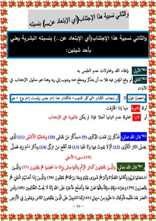 ~ 16 ~
‫يعني‬ ‫البشرية‬ ‫بنسبته‬ )..‫عن‬ ‫اإلبتعاد‬ ‫اإلجتناب(أي‬ ‫هذا‬ ‫نسبية‬ ‫الثاني‬‫و‬
:‫شيئين‬ ‫بأحد‬
ْ

‫ول‬‫إل‬
‫تقا‬‫اب‬
‫ء‬
‫هللا‬
‫وحماولت‬
‫عدم‬
‫تلبس‬‫ل‬‫إ‬
‫به‬

‫ثاين‬‫ل‬‫إ‬
‫لو‬
‫وقع‬
‫إملؤمن‬
‫فيه‬
‫فل‬
‫بد‬
‫ن‬‫أ‬
‫تذكر‬‫ي‬
‫نخلع‬‫ي‬‫و‬
‫نه‬‫ع‬
‫توب‬‫ي‬‫و‬
‫يل‬‫إ‬
‫به‬‫ر‬
‫وهذإ‬
‫هو‬
‫لول‬‫د‬‫م‬
‫ناب‬‫جت‬‫إل‬
‫يف‬
‫ايت‬‫إل‬
‫إ‬‫ر‬‫وإختصا‬
‫نقول‬
::
‫ن‬‫أ‬
‫جتناب‬‫إ‬
‫إلكبائر‬
-
‫ي‬‫أ‬
‫لك‬
‫إذلنوب‬
-
‫فالكبائر‬
‫هنا‬
‫مس‬‫إ‬
‫جنس‬
‫وليست‬
‫مس‬‫إ‬
‫نوع‬
-
‫هو‬
‫ول‬‫أ‬
ً
‫بة‬‫و‬‫ت‬‫ل‬‫اب‬
‫مْنا‬
‫ذإ‬‫إ‬
ْ
‫إق‬
ْ
ِ ُ
‫رت‬
ْ
‫ج‬‫ف‬
‫ت‬
‫و‬‫أ‬
‫يا‬‫ن‬‫اث‬
‫حماوةل‬
‫عدم‬
‫ياهنا‬‫ت‬‫إ‬
‫صل‬‫أ‬
‫ذإ‬‫فا‬
‫مل‬
‫ميكن‬
‫ناب‬‫جت‬‫بةْيهْإل‬‫و‬‫ت‬‫ل‬‫فا‬

‫قال‬
‫هللا‬
‫تعايل‬
:
ْ
‫ر‬ِ‫ك‬‫ج‬‫ذ‬‫ج‬‫ف‬
ْ
‫ن‬
ِ
‫إ‬
ِْ
‫ت‬‫ج‬‫ع‬‫ج‬‫ف‬‫ج‬‫ن‬
‫ى‬‫ج‬‫ر‬‫ك‬ِ‫إذل‬
(
9
)
ُْ‫ر‬َ‫ك‬َ‫ذ‬‫ج‬‫ي‬ ‫ج‬‫س‬
ْ
‫ن‬‫ج‬‫م‬
ْ ‫ج‬
‫ش‬ ‫ج‬‫ُي‬
(
10
)
‫ا‬‫ج‬ ُ‫هب‬َ‫ن‬‫ج‬‫ج‬‫ج‬‫ت‬‫ج‬‫ي‬‫ج‬‫و‬
‫ى‬‫ج‬‫ق‬‫ش‬َ‫إل‬
(
11
)
‫ي‬َِ
‫إذل‬
ْ‫ج‬
‫ل‬‫ص‬‫ج‬‫ي‬
ْ‫ج‬‫ار‬َ‫ن‬‫ل‬‫إ‬
‫ى‬‫ج‬‫رب‬ُ‫ك‬‫إل‬
(
12
)
ْ
َ ُ‫مث‬
ْ‫ج‬
‫ل‬
ُْ
‫وت‬ُ‫م‬‫ج‬‫ي‬
‫ا‬‫ج‬‫ْي‬ِ‫ف‬
ْ‫ج‬
‫ل‬ ‫ج‬‫و‬
‫ا‬‫ج‬‫ي‬ ‫ج‬‫حي‬
(
13
)
ْ
‫د‬‫ج‬‫ق‬
ْ‫ج‬‫ح‬‫ج‬‫ل‬‫ف‬َ‫أ‬
ْ
‫ن‬‫ج‬‫م‬
َْ
‫ّك‬ ‫ج‬‫ز‬‫ج‬‫ت‬
(
14
)
ْ‫ج‬‫ر‬‫ج‬‫ك‬‫ج‬‫ذ‬‫ج‬‫و‬
ْ‫ج‬‫إمس‬
ِْ‫ه‬ِ‫ب‬‫ج‬‫ر‬
َْ
‫ل‬ ‫ج‬
‫ص‬‫ج‬‫ف‬
(
15
/)
‫سورة‬
‫عيل‬‫إل‬
‫و‬

‫قال‬
‫هللا‬
‫تعايل‬
:
(
ْ‫ج‬‫ين‬َِ
‫إذل‬‫ج‬‫و‬
ْ‫ج‬‫ون‬ُ‫ب‬ِ‫ن‬‫ج‬‫ت‬ ‫ج‬‫َي‬
ْ‫ج‬‫ر‬ِ‫ئ‬‫ا‬‫ج‬‫ب‬‫ج‬‫ك‬
ِْ‫مث‬
ِ
‫إل‬
ْ ‫ج‬
‫ش‬ِ‫ح‬‫إ‬‫ج‬‫و‬‫ج‬‫ف‬‫إل‬‫ج‬‫و‬
‫إ‬‫ج‬‫ذ‬
ِ
‫إ‬‫ج‬‫و‬
‫ا‬‫ج‬‫م‬
‫إ‬‫و‬ُ‫ب‬ ِ‫ض‬‫ج‬‫غ‬
ُْ‫ه‬
ْ‫ج‬‫ون‬ُ‫ر‬ِ‫ف‬‫غ‬‫ج‬‫ي‬
(
37
)
ْ‫ج‬‫ين‬َِ
‫إذل‬‫ج‬‫و‬
‫إ‬‫و‬ُ‫ب‬‫ا‬‫ج‬‫ج‬‫ج‬‫ت‬‫س‬‫إ‬
ْ
‫م‬ِ ِ‫هب‬‫ج‬‫ر‬ِ‫ل‬
‫إ‬‫و‬ُ‫م‬‫ا‬‫ج‬‫ق‬َ‫أ‬‫ج‬‫و‬
ْ‫ج‬‫ة‬ ‫ج‬
‫ل‬ َ‫لص‬‫إ‬
ُْ‫ه‬ ُ‫ر‬‫م‬َ‫أ‬‫ج‬‫و‬
‫ى‬‫ج‬‫ور‬ ُ‫ش‬
ْ
‫م‬ُ ‫ْنج‬‫ي‬‫ج‬‫ب‬
‫ا‬َ‫م‬ِ‫م‬‫ج‬‫و‬
ُْ‫اه‬‫ج‬‫ن‬‫ق‬ ‫ج‬‫ز‬‫ج‬‫ر‬
ْ‫ج‬‫ون‬ُ‫ق‬ِ‫ف‬‫ن‬ُ‫ي‬
(
38
)
ْ‫ج‬‫ين‬َِ
‫إذل‬‫ج‬‫و‬
‫إ‬‫ج‬‫ذ‬
ِ
‫إ‬
ُْ‫م‬ُ ‫اهبج‬ ‫ج‬‫ص‬َ‫أ‬
ُْ‫ي‬‫غ‬‫ج‬‫ب‬‫ل‬‫إ‬
ُْ‫ه‬
ْ‫ج‬‫ون‬ُ ِ
‫َص‬‫ج‬‫ت‬‫ن‬‫ج‬‫ي‬
(
39
)
ْ
ُ‫ء‬‫إ‬‫ج‬‫ز‬‫ج‬‫ج‬‫ج‬‫و‬
ْ
‫ة‬‫ج‬‫ئ‬ِ‫ي‬ ‫ج‬‫س‬
ْ
‫ة‬‫ج‬‫ئ‬ِ‫ي‬ ‫ج‬‫س‬
‫جا‬‫ه‬ُ‫ل‬‫ث‬ِ‫م‬
ْ
‫ن‬‫ج‬‫م‬‫ج‬‫ف‬
‫ا‬‫ج‬‫ف‬‫ج‬‫ع‬
ْ
‫ج‬‫ل‬‫ص‬َ‫أ‬‫ج‬‫و‬
ْ‫ج‬‫ح‬
ُْ‫ه‬ُ‫ر‬‫ج‬َ‫أ‬‫ج‬‫ف‬
ْ‫ج‬
‫ل‬‫ج‬‫ع‬
ِْ َ
‫إّلل‬
ُْ‫ه‬َ‫ن‬
ِ
‫إ‬
ْ‫ج‬
‫ل‬
ُّْ‫ب‬ُِ‫حي‬
ْ‫ج‬‫ني‬ِ‫م‬ِ‫ل‬‫ا‬َ‫إلظ‬
(
40
)
ِْ‫ن‬‫ج‬‫م‬‫ج‬‫ل‬‫ج‬‫و‬
ْ‫ج‬ ‫ج‬
‫َص‬‫ج‬‫ت‬‫ن‬‫إ‬
ْ‫ج‬‫د‬‫ع‬‫ج‬‫ب‬
ِْ‫ه‬ِ‫م‬‫ل‬ُ‫ظ‬
ْ‫ج‬‫ك‬ِ‫ئ‬‫ج‬‫ل‬‫و‬ُ‫أ‬‫ج‬‫ف‬
‫ا‬‫ج‬‫م‬
ْ
‫م‬ِ‫ْي‬‫ج‬‫ل‬‫ج‬‫ع‬
ْ
‫ن‬ِ‫م‬
ْ
‫يل‬ِ‫ب‬ ‫ج‬‫س‬
(
41
)
‫ا‬‫ج‬‫م‬َ‫ن‬
ِ
‫إ‬
ُْ‫ل‬‫ي‬ِ‫ب‬ َ‫س‬‫ل‬‫إ‬
ْ‫ج‬
‫ل‬‫ج‬‫ع‬
ْ‫ج‬‫ن‬‫ي‬َِ
‫إذل‬
ْ‫ج‬‫ن‬‫و‬ُ‫م‬ِ‫ل‬‫ظ‬‫ج‬‫ي‬
ْ ‫ج‬
‫اس‬َ‫ن‬‫ل‬‫إ‬
ْ‫ج‬‫ُون‬‫غ‬‫ب‬‫ج‬‫ي‬‫ج‬‫و‬
ْ ِ
‫يف‬
ْ ِ
‫ض‬‫ر‬َ‫إل‬
 