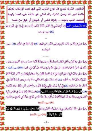 ~ 8 ~
‫لكونها‬ ‫اإلرتكاب‬ ‫تعمد‬ ‫فيها‬ ‫التي‬ ‫الذنوب‬ ‫اع‬‫و‬‫أن‬ ‫كل‬ ‫تجمع‬ ‫الشرك‬ ‫المذنبين‬
‫هو‬ ‫تعالي‬ ‫باهلل‬ ‫الشرك‬ ‫أصل‬‫و‬ ‫هللا‬ ‫لغير‬ ‫طاعة‬
‫وتوجه‬ ‫تعمدا‬ ‫ه‬
‫غير‬ ‫طاعة‬
‫نفسه‬ ‫من‬ ً
‫ي‬‫هو‬ ‫أو‬ ‫شيطان‬ ‫أو‬ ‫لنفس‬ ‫اكا‬
‫ر‬‫إش‬ ...‫بإتيانه‬ ‫الذنب‬ ‫المتعمد‬
‫وهللا‬
‫تعايل‬
‫يقول‬
‫يف‬
‫نفس‬‫ل‬‫إ‬
(
‫ا‬‫ج‬‫م‬‫ج‬‫و‬
ُْ‫ئ‬ِ‫ر‬‫ج‬‫ب‬ُ‫أ‬
ْ ِ
‫س‬‫جف‬‫ن‬
َْ‫ن‬
ِ
‫إ‬
ْ ‫ج‬
‫س‬‫ف‬َ‫ن‬‫ل‬‫إ‬
ْ
‫ة‬‫ج‬‫ار‬َ‫م‬َ ‫ج‬
‫ل‬
ِْ‫ء‬‫و‬ ُّ‫س‬‫ل‬ ِ
‫اب‬
َْ‫ل‬
ِ
‫إ‬
‫ا‬‫ج‬‫م‬
ْ‫ج‬‫م‬ِ‫ح‬‫ج‬‫ر‬
ِْ
‫ب‬ ‫ج‬‫ر‬
َْ‫ن‬
ِ
‫إ‬
ِْ
‫ب‬ ‫ج‬‫ر‬
ْ
‫ور‬ُ‫ف‬‫ج‬‫غ‬
ْ
‫ي‬ِ‫ح‬‫ج‬‫ر‬
(
53
)
/
‫سورة‬
‫يوسف‬
...
‫وقوهل‬
‫تعايل‬
(
‫ا‬َ‫م‬َ‫أ‬‫ج‬‫و‬
ْ
‫ن‬‫ج‬‫م‬
ْ ‫ج‬
‫جاف‬‫خ‬
ْ‫ج‬‫م‬‫ا‬‫ج‬‫ق‬‫ج‬‫م‬
ِْ‫ه‬ِ‫ب‬‫ج‬‫ر‬
‫يى‬‫ج‬ ‫هنج‬‫ج‬‫و‬
ْ ‫ج‬
‫س‬‫ف‬َ‫ن‬‫ل‬‫إ‬
ِْ‫ن‬‫ج‬‫ع‬
‫ى‬‫ج‬‫جو‬‫ه‬‫إل‬
(
40
)
َْ‫ن‬
ِ
‫ا‬‫ج‬‫ف‬
ْ‫ج‬‫ة‬َ‫ن‬‫ج‬‫ج‬‫ل‬‫إ‬
ْ‫ج‬ ِ
‫يه‬
‫ى‬‫ج‬‫و‬ْ‫أ‬‫ج‬‫م‬‫إل‬
(
41
)
/
‫سورة‬
‫نازعات‬‫ل‬‫إ‬
)
..........
‫وقوهل‬
‫تعايل‬
(
َ‫د‬‫ج‬‫و‬
ْ
‫ري‬ِ‫ث‬‫ج‬‫ك‬
ْ
‫ن‬ِ‫م‬
ِْ‫ل‬‫ه‬َ‫أ‬
ِْ
‫اب‬‫ج‬‫ت‬ِ‫ك‬‫إل‬
ْ
‫و‬‫ج‬‫ل‬
ُْ
‫ك‬‫ج‬‫ن‬‫و‬ُّ‫د‬ُ‫ر‬‫ج‬‫ي‬
ْ
‫ن‬ِ‫م‬
ِْ‫د‬‫ع‬‫ج‬‫ب‬
ُْ
‫ك‬ِ‫ن‬‫ا‬‫ج‬‫مي‬
ِ
‫إ‬
‫إ‬ً‫ار‬َ‫ف‬ُ‫ك‬
‫إ‬ً‫د‬ ‫ج‬‫س‬‫ج‬‫ح‬
ْ
‫ن‬ِ‫م‬
ِْ‫د‬‫ن‬ِ‫ع‬
ْ
‫ِم‬‫ه‬ ِ
‫س‬ُ‫ف‬‫ن‬َ‫أ‬
ْ
‫ن‬ِ‫م‬
ِْ‫د‬‫ع‬‫ج‬‫ب‬
‫ا‬‫ج‬‫م‬
ْ‫ج‬ َ
‫ني‬‫ج‬‫ب‬‫ج‬‫ت‬
ُْ‫م‬ُ‫ه‬‫ج‬‫ل‬
ُّْ‫ق‬‫ج‬‫ح‬‫إل‬
‫إ‬‫و‬ُ‫ف‬‫اع‬‫ج‬‫ف‬
‫إ‬‫و‬ُ‫ح‬‫ج‬‫ف‬‫إص‬‫ج‬‫و‬
َْ
‫ّت‬‫ج‬‫ح‬
ْ‫ج‬ ِ
‫ت‬ْ‫أ‬‫ج‬‫ي‬
َُْ
‫إّلل‬
ِْ‫ه‬ِ‫ر‬‫م‬َ‫أ‬ِ‫ب‬
َْ‫ن‬
ِ
‫إ‬
ْ‫ج‬َ
‫إّلل‬
ْ‫ج‬
‫ل‬‫ج‬‫ع‬
ِْ ُ
‫لك‬
ْ
‫ء‬ ‫ج‬
‫َش‬
ْ
‫ير‬ِ‫د‬‫ج‬‫ق‬
(
109
/)
‫سورة‬
‫بقرة‬‫ل‬‫إ‬
)
‫وقوهل‬
‫تعايل‬
(
ُْ‫ل‬‫إت‬‫ج‬‫و‬
ْ
‫م‬ِ‫ْي‬‫ج‬‫ل‬‫ج‬‫ع‬
ْ
َ‫أ‬‫ج‬‫ب‬‫ج‬‫ن‬
ْ ‫ج‬
‫ين‬‫إب‬
ْ‫ج‬‫م‬‫ج‬‫د‬‫ج‬‫أ‬
ِْ‫ق‬‫ج‬‫ح‬‫ل‬ ِ‫اب‬
ْ
‫ذ‬
ِ
‫إ‬
ْ‫ج‬‫اب‬َ‫ر‬‫ج‬‫ق‬
ًْ‫ان‬‫ج‬‫اب‬‫ر‬ُ‫ق‬
ْ‫ج‬‫ل‬ِ‫ب‬ُ‫ق‬ُ‫ت‬‫ج‬‫ف‬
ْ
‫ن‬ِ‫م‬
‫ا‬‫ج‬ ِ‫ِه‬ِ‫د‬‫ج‬‫ح‬َ‫أ‬
ْ
‫م‬‫ج‬‫ل‬‫ج‬‫و‬
ْ
‫ل‬َ‫ب‬‫ج‬‫ق‬‫ج‬‫ت‬ُ‫ي‬
ْ‫ج‬‫ن‬ِ‫م‬
ِْ‫ر‬‫ج‬‫خ‬‫ج‬‫إل‬
ْ‫ج‬‫ل‬‫ا‬‫ج‬‫ق‬
ْ‫ج‬‫ك‬َ‫ن‬‫ج‬‫ل‬ُ‫ت‬‫ق‬َ ‫ج‬
‫ل‬
ْ‫ج‬‫ل‬‫ا‬‫ج‬‫ق‬
‫ا‬‫ج‬‫م‬َ‫ن‬
ِ
‫إ‬
ُْ‫ل‬َ‫ب‬‫ج‬‫ق‬‫ج‬‫ت‬‫ج‬‫ي‬
َُْ
‫إّلل‬
ْ‫ج‬‫ن‬ِ‫م‬
ْ‫ج‬‫ني‬ِ‫ق‬َ‫ت‬ُ‫م‬‫ل‬‫إ‬
(
27
)
ْ ِ
‫ئ‬‫ج‬‫ل‬
ْ‫ج‬
‫ت‬‫ط‬ ‫ج‬‫جس‬‫ب‬
َْ ‫ج‬
‫يل‬
ِ
‫إ‬
ْ‫كج‬‫دج‬‫ج‬‫ي‬
ْ ِ
‫ين‬‫ج‬‫ل‬ُ‫ت‬‫ق‬‫ج‬‫ت‬ِ‫ل‬
‫ا‬‫ج‬‫م‬
ْ‫انج‬َ‫أ‬
‫ط‬ ِ‫اس‬‫ج‬‫ب‬ِ‫ب‬
ْ‫ج‬‫ي‬ِ‫د‬‫ج‬‫ي‬
ْ‫ج‬‫ك‬‫ي‬‫ج‬‫ل‬
ِ
‫إ‬
ْ‫ج‬ ‫ج‬
‫ل‬ُ‫ت‬‫ق‬َ ِ
‫ل‬
ِْ
‫ين‬
ِ
‫إ‬
ْ ُ
‫جاف‬‫خ‬َ‫أ‬
ْ‫ج‬َ
‫إّلل‬
َْ‫ب‬‫ج‬‫ر‬
ْ‫ج‬‫ني‬ِ‫م‬‫ج‬‫ل‬‫ا‬‫ج‬‫ع‬‫إل‬
(
28
)
ِْ
‫ين‬
ِ
‫إ‬
ُْ‫د‬‫ي‬ِ‫ر‬ُ‫أ‬
ْ
‫ن‬َ‫أ‬
ْ
‫ج‬‫ء‬‫و‬ُ‫ب‬‫ج‬‫ت‬
‫ي‬ِ‫م‬‫ث‬
ِ
ِ‫اب‬
ْ‫ج‬‫ك‬ِ‫م‬‫ث‬
ِ
‫إ‬‫ج‬‫و‬
ْ‫ج‬‫ن‬‫و‬ُ‫ك‬‫ج‬‫ت‬‫ج‬‫ف‬
ْ
‫ن‬ِ‫م‬
ِْ
‫اب‬‫ج‬‫ْص‬َ‫أ‬
ِْ‫ر‬‫ا‬َ‫ن‬‫ل‬‫إ‬
ْ‫ج‬ ِ
‫كل‬‫ج‬‫ذ‬‫ج‬‫و‬
ُْ‫ء‬‫إ‬‫ج‬‫ز‬‫ج‬‫ج‬
ْ‫ج‬‫ني‬ِ‫م‬ِ‫ل‬‫ا‬َ‫إلظ‬
(
29
)
ْ
‫ت‬‫ج‬‫ع‬َ‫و‬ ‫ج‬‫ط‬‫ج‬‫ف‬
ُْ ‫ج‬
‫هل‬
ُْ‫ه‬ ُ‫س‬‫جف‬‫ن‬
ْ‫ج‬‫ل‬‫ت‬‫ج‬‫ق‬
ِْ‫ه‬‫ي‬ِ‫خ‬َ‫أ‬
ُْ‫ج‬
‫هل‬‫ج‬‫ت‬‫ج‬‫ق‬‫ج‬‫ف‬
ْ‫ج‬‫ح‬‫ج‬‫ب‬‫ص‬َ‫أ‬‫ج‬‫ف‬
ْ‫ج‬‫ن‬ِ‫م‬
ْ‫ج‬‫ن‬‫ي‬ِ ِ
‫جاْس‬‫خ‬‫إل‬
(
30
)
ْ‫ج‬‫ث‬‫ج‬‫ع‬‫ج‬‫ب‬‫ج‬‫ف‬
َُْ
‫إّلل‬
ًْ‫إاب‬‫ج‬‫ر‬ُ‫غ‬
ُْ‫ث‬‫ج‬‫ح‬‫ب‬‫ج‬‫ي‬
ْ ِ
‫يف‬
ْ ِ
‫ض‬‫ر‬َ‫إل‬
ُْ‫ه‬‫ج‬‫ي‬ِ ُ
‫ري‬ِ‫ل‬
ْ ‫ج‬
‫ف‬‫ي‬‫ج‬‫ك‬
‫ي‬ِ‫ر‬‫إ‬‫ج‬‫و‬ُ‫ي‬
‫ج‬‫ة‬َ‫أ‬‫و‬ ‫ج‬‫س‬
ِْ‫ه‬‫ي‬ِ‫خ‬َ‫أ‬
ْ‫ج‬‫ل‬‫ا‬‫ج‬‫ق‬
ْ‫ج‬‫اي‬
‫ا‬‫ج‬‫ت‬‫ج‬‫ل‬‫ي‬‫ج‬‫و‬
ُْ
‫ت‬‫ز‬‫ج‬‫ج‬‫َع‬َ‫أ‬
ْ
‫ن‬َ‫أ‬
ْ‫ج‬‫ن‬‫و‬ُ‫ك‬َ‫أ‬
ْ‫ج‬‫ل‬‫ث‬ِ‫م‬
‫إ‬‫ج‬‫ذ‬‫ج‬‫ه‬
ِْ
‫إب‬‫ج‬‫ُر‬‫غ‬‫إل‬
ْ‫ج‬‫ي‬ِ‫ر‬‫إ‬‫ج‬‫و‬ُ‫أ‬‫ج‬‫ف‬
‫ج‬‫ة‬َ‫أ‬‫و‬ ‫ج‬‫س‬
ْ ِ
‫خ‬َ‫أ‬
ْ‫ج‬‫ح‬‫ج‬‫ب‬‫ص‬َ‫أ‬‫ج‬‫ف‬
ْ‫ج‬‫ن‬ِ‫م‬
ْ‫ج‬‫ني‬ِ‫م‬ِ‫د‬‫ا‬َ‫ن‬‫ل‬‫إ‬
(
31
/)
‫سورة‬
‫إملائدة‬
)
‫وقوهل‬
‫تعايل‬
(
ْ
‫د‬‫ج‬‫ق‬‫ج‬‫ل‬
ْ‫انج‬‫جذ‬‫خ‬َ‫أ‬
ْ‫ج‬
‫جاق‬‫ث‬‫ي‬ِ‫م‬
ْ ِ
‫ين‬‫ج‬‫ب‬
ْ‫ج‬‫ل‬‫ي‬ِ‫ئ‬‫إ‬‫ج‬‫ْس‬
ِ
‫إ‬
‫ا‬‫ج‬‫ن‬‫ل‬‫ج‬‫س‬‫ر‬َ‫أ‬‫ج‬‫و‬
ْ
‫م‬ِ‫ْي‬‫ج‬‫ل‬
ِ
‫إ‬
ًْ
‫ل‬ُ‫س‬ُ‫ر‬
‫ا‬‫ج‬‫م‬َ ُ‫لك‬
ُْ‫ه‬‫ج‬‫ء‬‫ا‬‫ج‬‫ج‬
ْ
‫ول‬ ُ‫س‬‫ج‬‫ر‬
‫ا‬‫ج‬‫م‬ِ‫ب‬
ْ‫ج‬
‫ل‬
‫ى‬‫ج‬‫و‬ ‫هتج‬
ْ
‫ُم‬‫ه‬ ُ‫س‬ُ‫ف‬‫ن‬َ‫أ‬
‫ا‬ً‫ق‬‫ي‬ِ‫ر‬‫ج‬‫ف‬
‫إ‬‫و‬ُ‫ب‬َ‫ذ‬‫ج‬‫ك‬
‫ا‬ً‫ق‬‫ي‬ِ‫ر‬‫ج‬‫ف‬‫ج‬‫و‬
ْ‫ج‬‫ون‬ُ‫ل‬ُ‫ت‬‫ق‬‫ج‬‫ي‬
(
70
/)
‫سورة‬
‫إملائدة‬
)
 