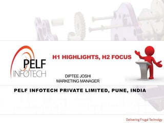 H1 HIGHLIGHTS, H2 FOCUS
DIPTEE JOSHI
MARKETING MANAGER
PELF INFOTECH PRIVATE LIMITED, PUNE, INDIA
 