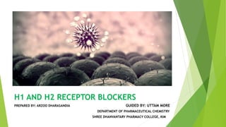 H1 AND H2 RECEPTOR BLOCKERS
PREPARED BY: ARZOO DHARASANDIA GUIDED BY: UTTAM MORE
DEPARTMENT OF PHARMACEUTICAL CHEMISTRY
SHREE DHANVANTARY PHARMACY COLLEGE, KIM
 