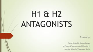 H1 & H2
ANTAGONISTS
Presented by,
Sapna Sivanthie Suresh Kumar
M.Pharm. (Pharmaceutical Chemistry)
Amritha School of Pharmacy, Kochi
 